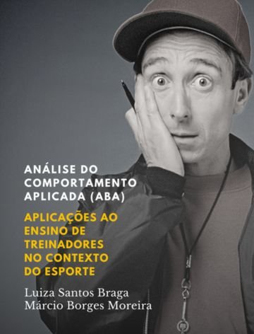 Análise do Comportamento Aplicada (ABA): aplicações ao ensino de treinadores no contexto do esporte